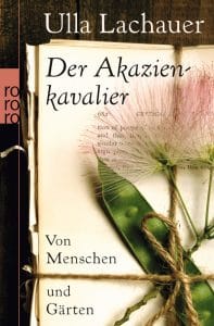 Ulla Lachauer - Der Akazienkavalier. Von Menschen und Gärten