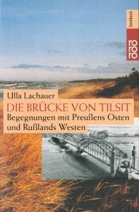 Ulla Lachauer - Die Brücke von Tilsit. Begegnungen mit Preußens Osten und Rußlands Westens