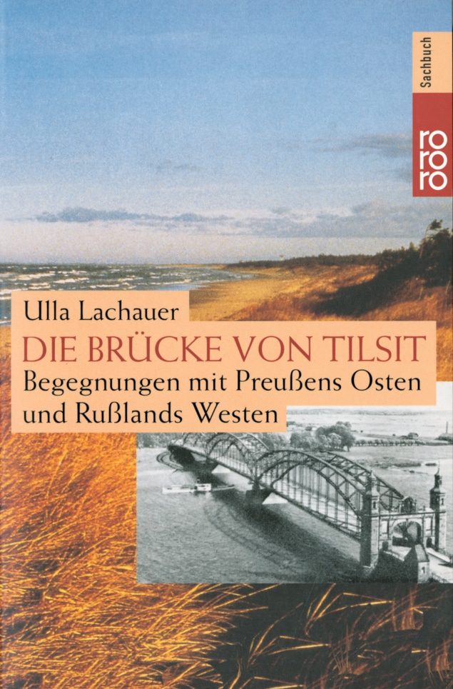 Ulla Lachauer - Die Brücke von Tilsit. Begegnungen mit Preußens Osten und Rußlands Westen