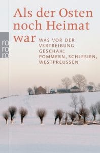 Als der Osten noch Heimat war. Was vor der Vertreibung geschah: Pommern, Schlesien, Westpreußen